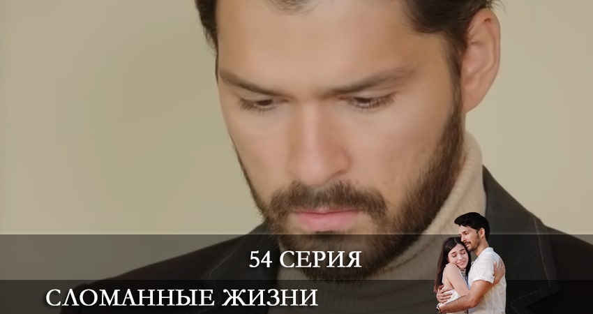 Сломанные жизни (Kırık Hayatlar) 1 сезон 54 серия все серии подряд онлайн бесплатно