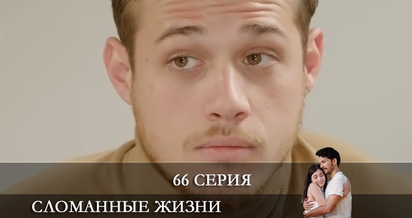 Сломанные жизни (Kırık Hayatlar) 1 сезон 66 серия смотреть полностью без перерыва