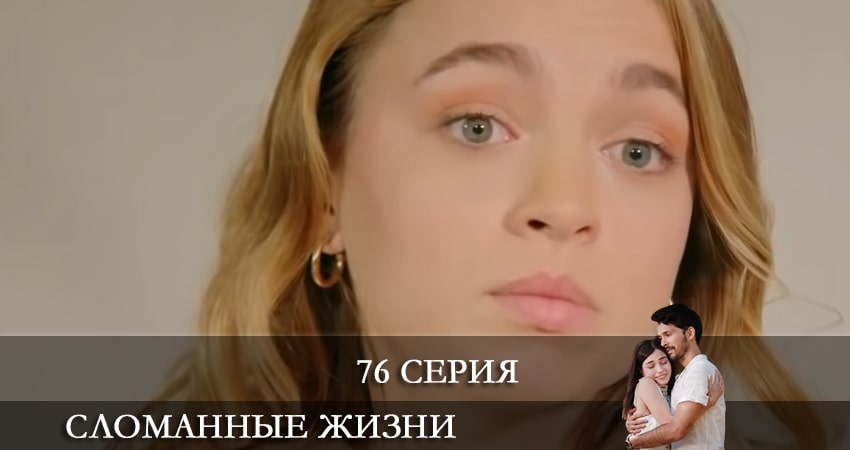 Сломанные жизни (Kırık Hayatlar) (2021) 1 сезон 76 серия полностью смотреть бесплатно без рекламы