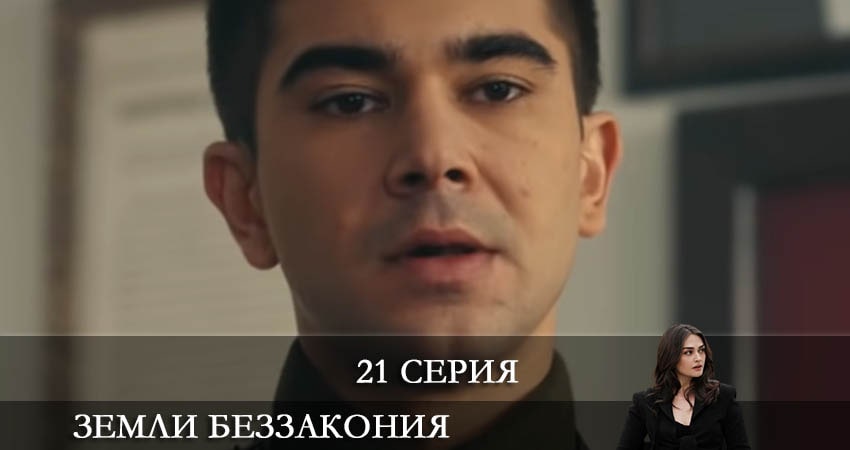 Земли беззакония (Kanunsuz Topraklar) 1 сезон 21 серия все серии подряд онлайн бесплатно