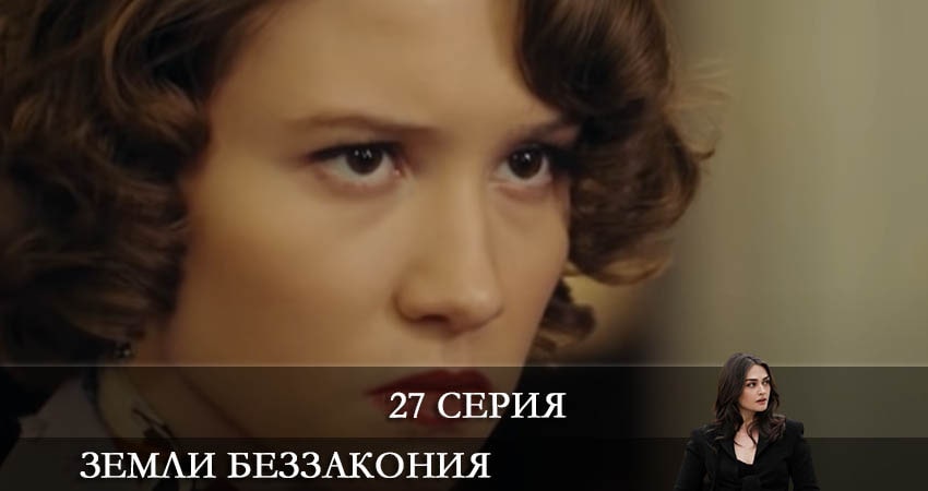 Сериал Земли беззакония (Kanunsuz Topraklar) (2021) 1 сезон 27 серия в хорошем качестве 1080 Full HD