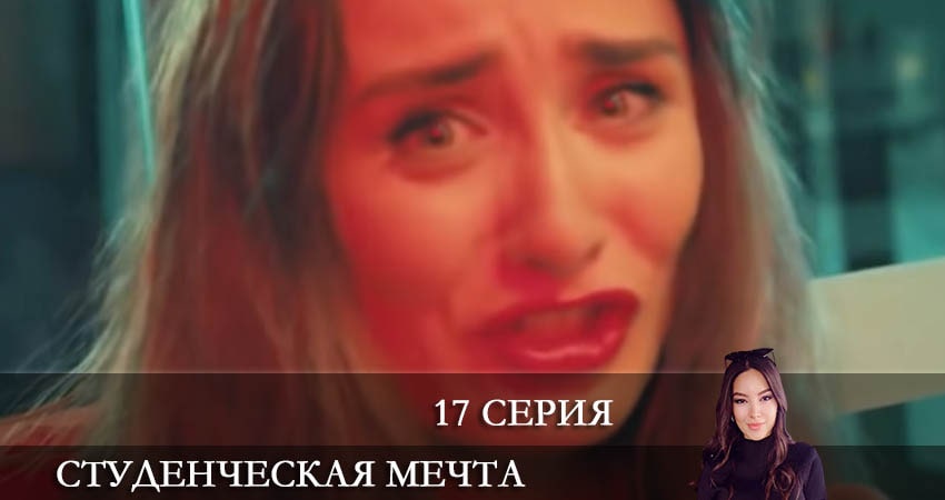 Студенческая мечта (Kolej Rüyasi) 1 сезон 17 серия все серии подряд онлайн бесплатно