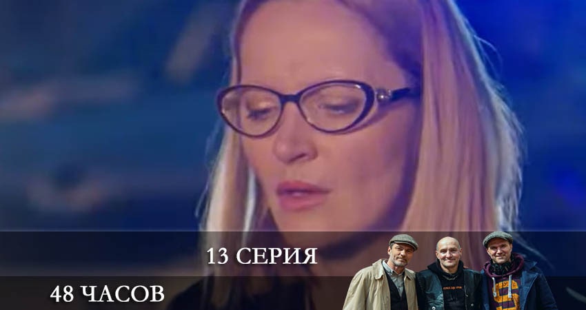 Сериал 48 часов (2021) 1 сезон 13 серия смотреть онлайн в качество 1080 HD или 4K