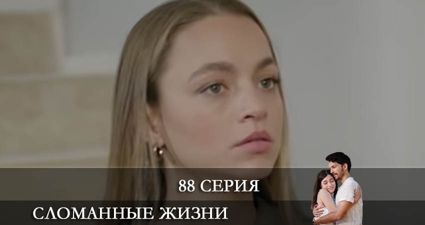 Сломанные жизни (Kırık Hayatlar) 1 сезон 88 серия смотреть онлайн на телефоне бесплатно