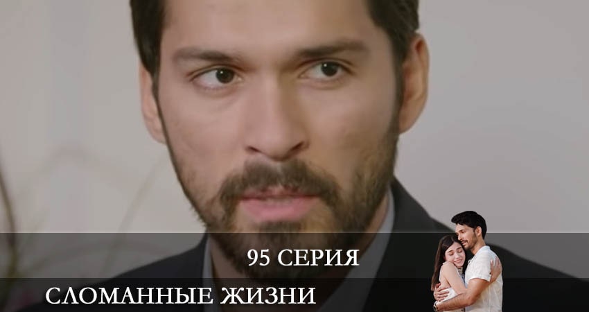 Сериал Сломанные жизни (Kırık Hayatlar) 1 сезон 95 серия смотреть онлайн бесплатно в хорошем качестве