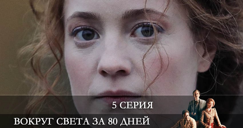 Вокруг света за 80 дней (Around the World in 80 Days) 1 сезон 5 серия смотреть онлайн бесплатно в хорошем качестве
