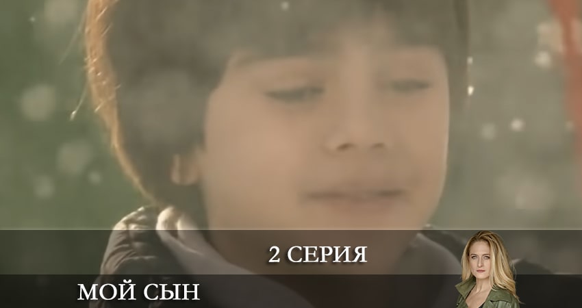 Мой сын (Oğlum) (2022) 1 сезон 2 серия смотреть онлайн без рекламы