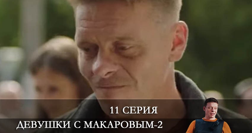 Девушки с Макаровым (2022) 2 сезон 11 серия смотреть онлайн без рекламы и регистрации