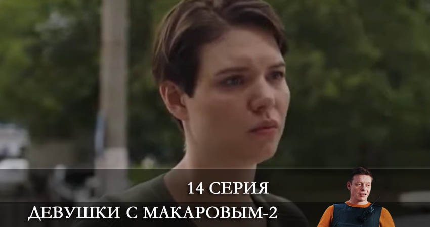 Девушки с Макаровым (2022) 2 сезон 14 серия смотреть онлайн бесплатно