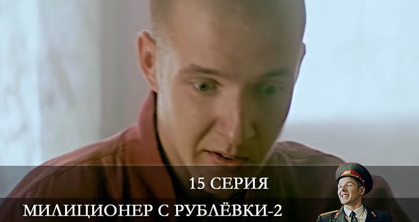 Смотреть сериал Милиционер с Рублевки 2 сезон 15 серия бесплатно и без рекламы
