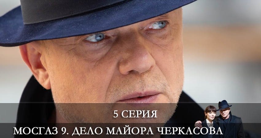 Мосгаз 9. Дело майора Черкасова 9 сезон 5 серия смотреть бесплатно в хорошем качестве