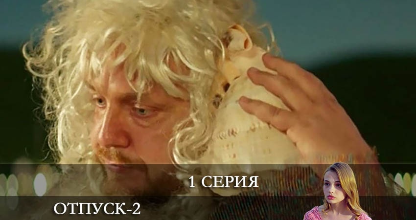 Отпуск (2 сезон, 1-20,21,22 серия) 2022 актеры
