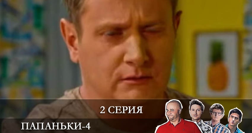 Папаньки (2022) 4 сезон 2 серия смотреть онлайн бесплатно