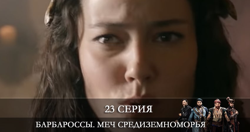 Сериал Барбароссы. Меч Средиземноморья (Barbaroslar Akdenizin Kılıcı) (2021) 1 сезон 23 серия смотреть онлайн в качество 1080 HD или 4K