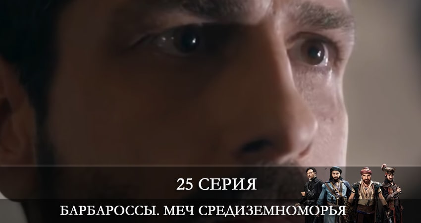 Барбароссы. Меч Средиземноморья (Barbaroslar Akdenizin Kılıcı) (2021) 1 сезон 25 серия смотреть онлайн бесплатно