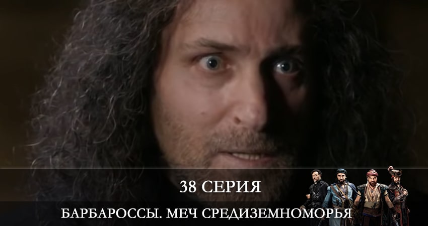 Сериал Барбароссы. Меч Средиземноморья (Barbaroslar Akdenizin Kılıcı) (2021) 1 сезон 38 серия в хорошем качестве 1080 Full HD