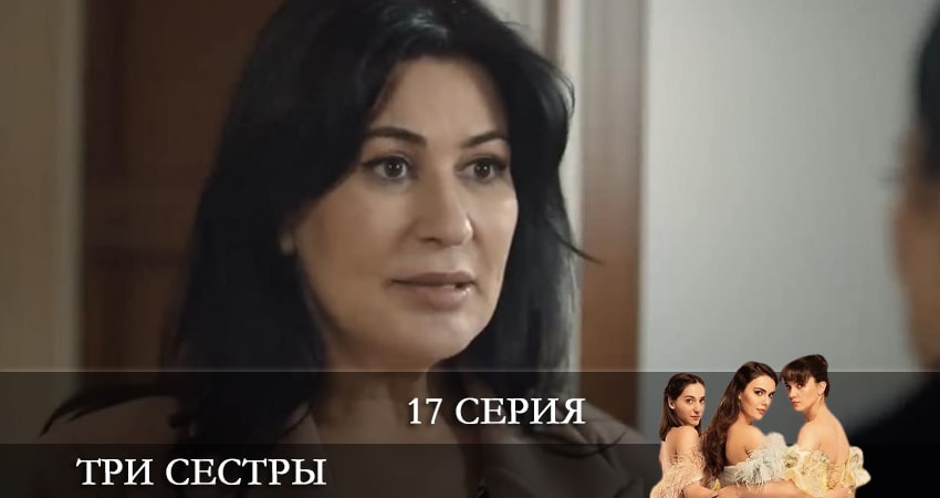 Три сестры (Üç Kiz Kardes) (2024) 1 сезон 17 серия онлайн бесплатно в высоком качестве