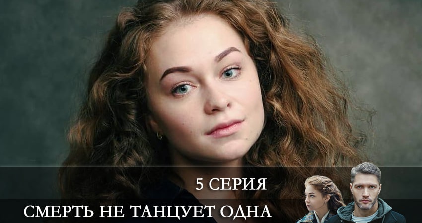 Cмepть нe тaнцуeт oднa (2022) 1 сезон 5 серия полностью смотреть бесплатно без рекламы