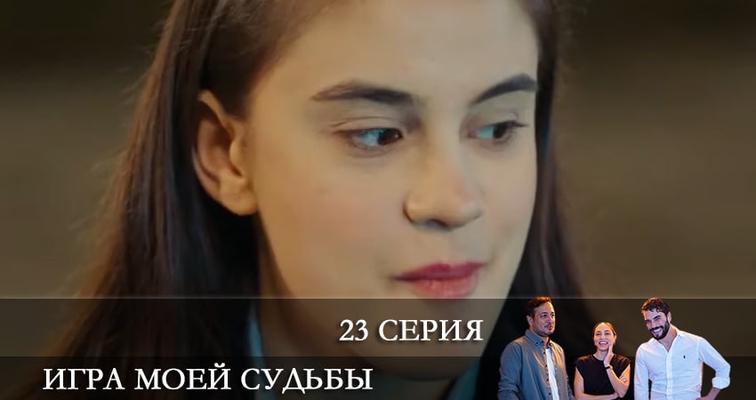 Игра моей судьбы (Kaderimin Oyunu) 1 сезон 23 серия полная версия смотреть бесплатно