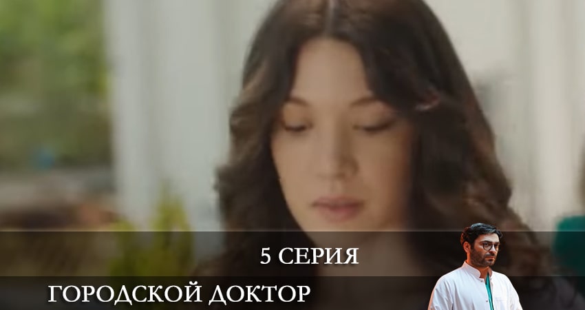 Городской доктор (Kasaba Doktoru) 1 сезон 5 серия смотреть бесплатно в хорошем качестве