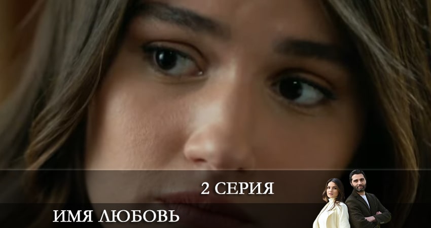 Сериал Имя любовь (Adi Sevgi) (1 сезон, 2 серия) смотреть онлайн бесплатно в хорошем HD качестве