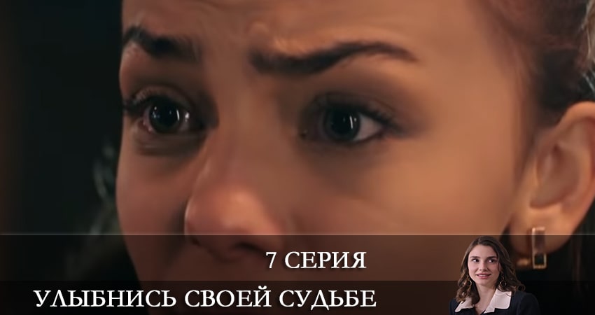 Сериал Улыбнись своей судьбе (Gülümse Kaderine) 1 сезон 7 серия онлайн в качестве 1080p