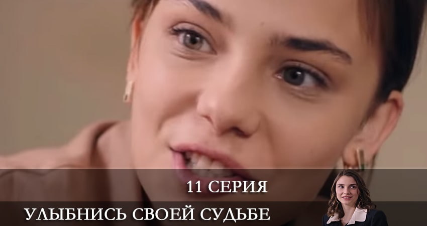 Улыбнись своей судьбе (Gülümse Kaderine) 1 сезон 11 серия смотреть онлайн бесплатно в хорошем качестве