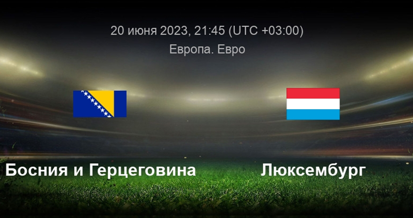 Босния и Герцеговина - Люксембург (20.06.2023) 2 смотреть полностью
