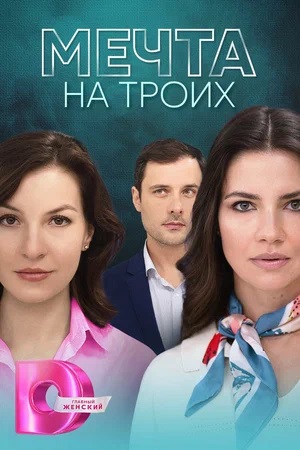 Мечта на троих 1 сезон (2024, -) смотреть сериал онлайн