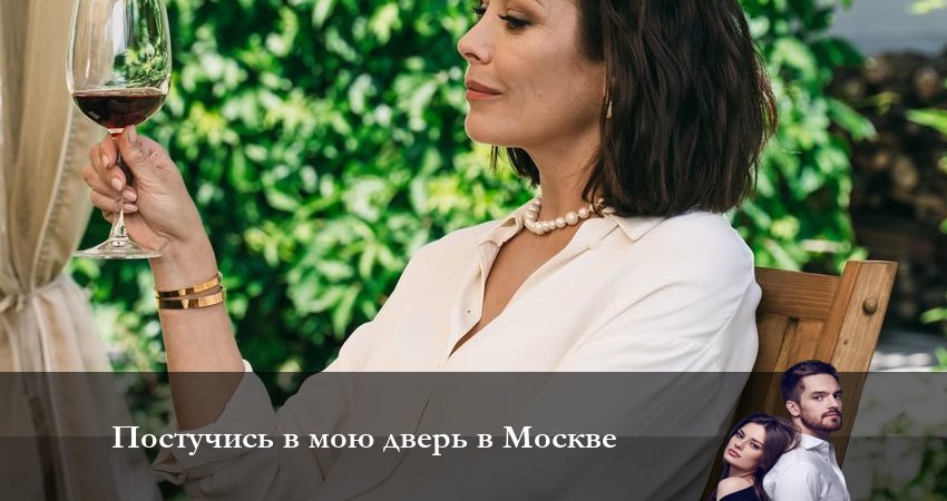 Постучись в мою дверь в Москве 1 сезон 15 серия смотреть онлайн в качестве 4K