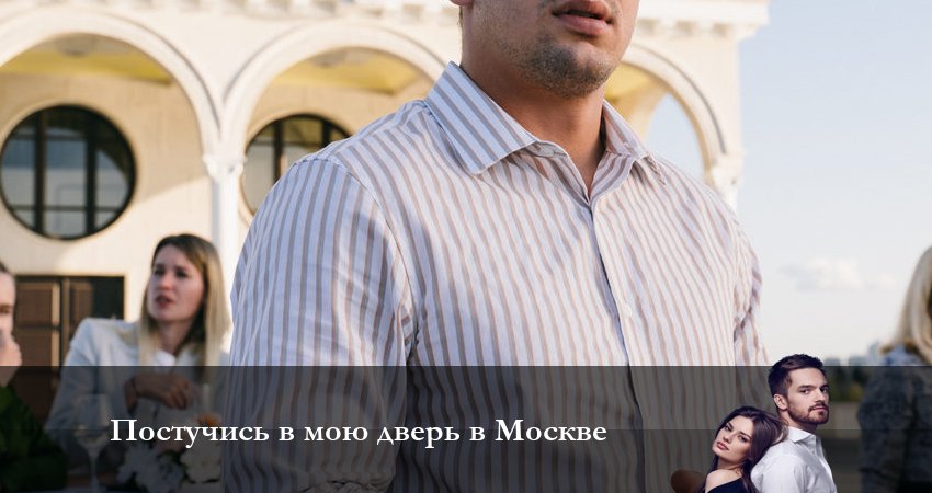 Смотреть сераил Постучись в мою дверь в Москве (2024) 1 сезон 34 серия HD 1080, 4K