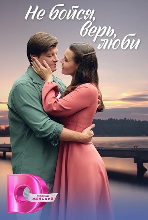 Не бойся, верь, люби (2024) 1 сезон смотреть сериал онлайн без рекламы в 1080 качестве