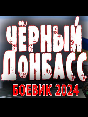 Фильм Чёрный донбасс 2024 в HD 720 и 1080 качестве онлайн бесплатно