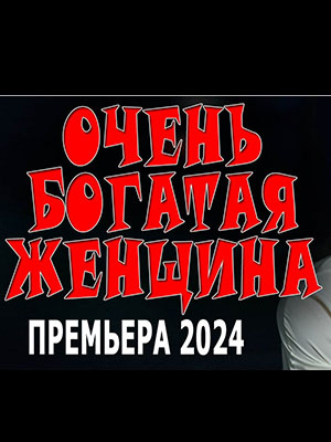 Фильм Очень богатая женщина 2024 в HD 720 и 1080 качестве онлайн бесплатно