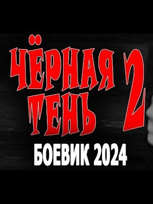 Чёрная тень 2 (2024) смотреть онлайн в высоком HD качестве
