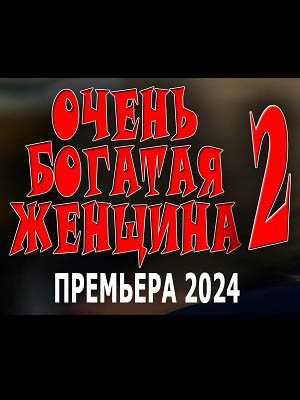 Фильм Очень богатая женщина 2 (2024) смотреть в HD 1080 без рекламы онлайн