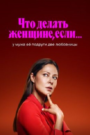 Что делать женщине, если у мужа ее подруги две любовницы? 2 сезон (2024) смотреть сериал онлайн
