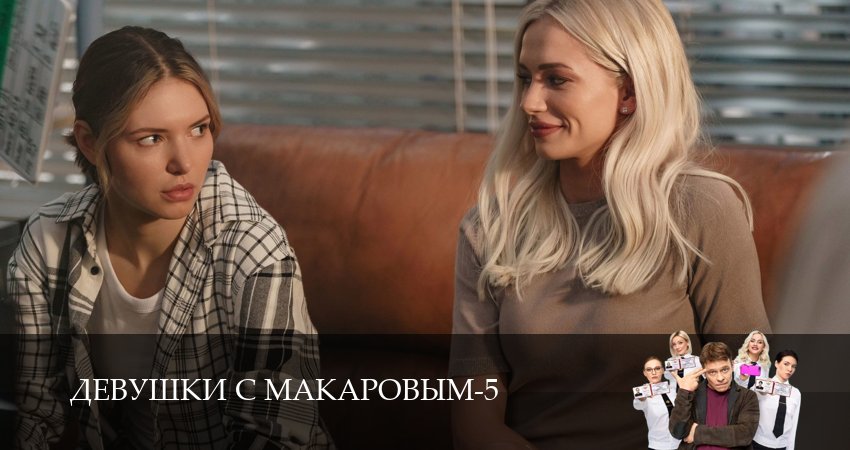 Девушки с Макаровым (5 сезон) сериал сколько серий