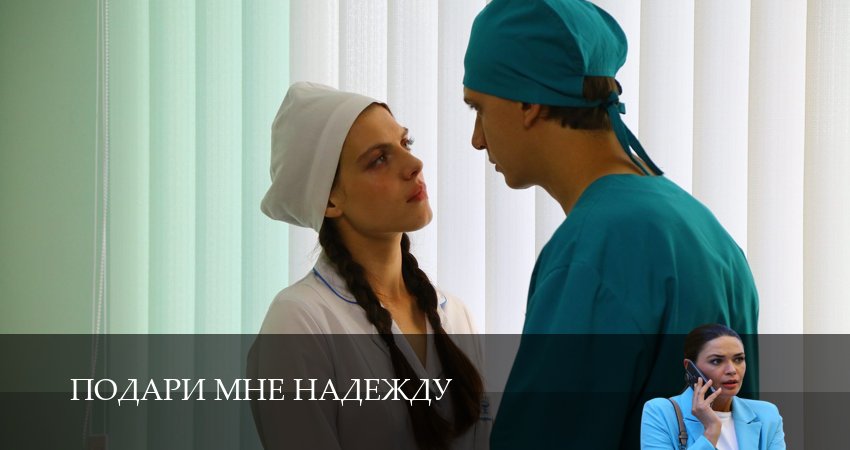 Подари мне надежду (1 сезон, 1-4,5,6 серия) сериал сколько серий