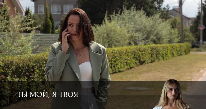 Сериал Ты мой, я твоя (1 сезон, 1-9,10,11 серия) актеры
