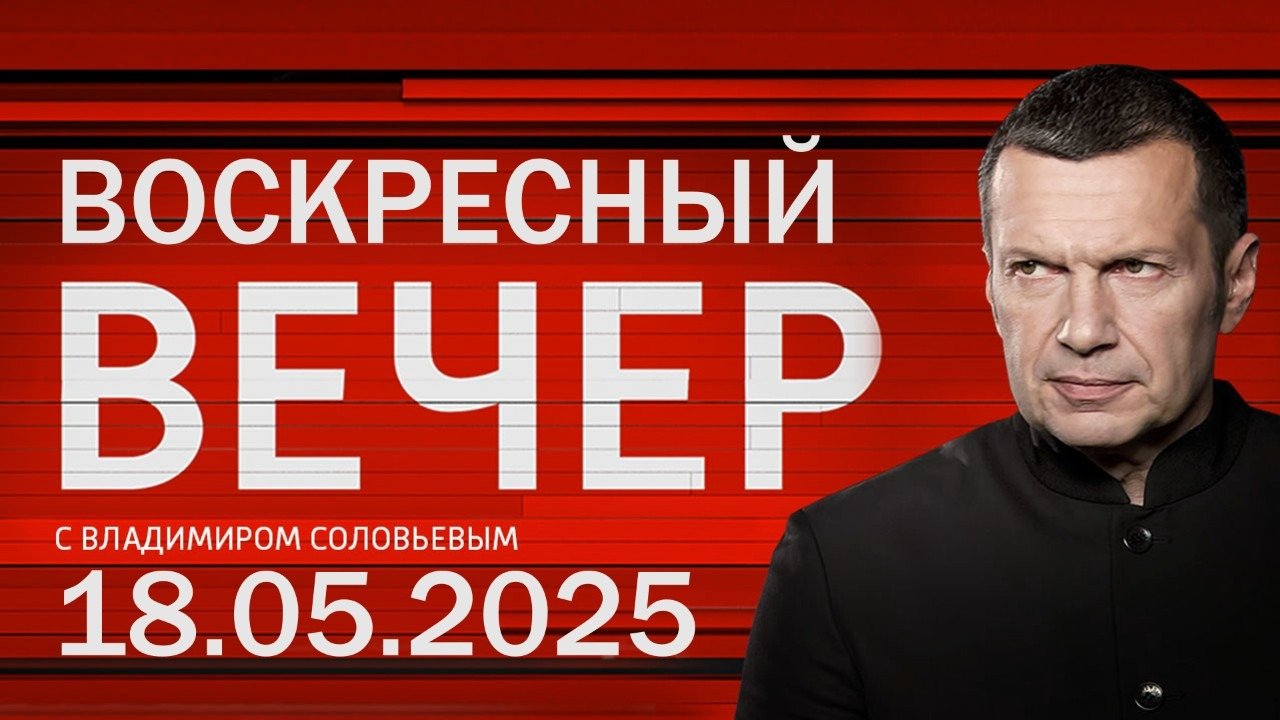 Воскресный вечер с Владимиром Соловьёвым от 18.05.2025 2 видео