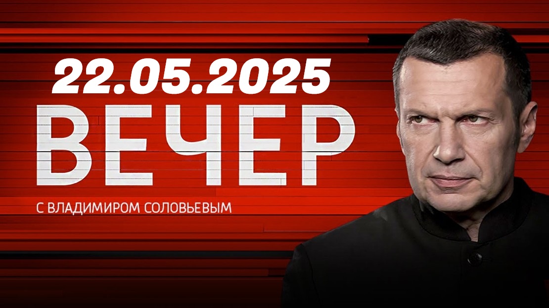 Смотреть Вечер с Владимиром Соловьёвым. Выпуск от 22.05.25 2025 лордфильм