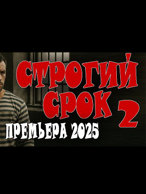 Строгий срок 2 2025 в отличном 4K качестве смотреть бесплатно