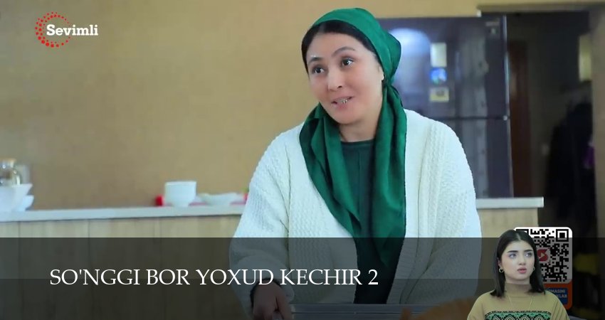 Сериал So`nggi bor yoxud Kechir (2025) 2 сезон 51 серия в хорошем качестве 1080 Full HD