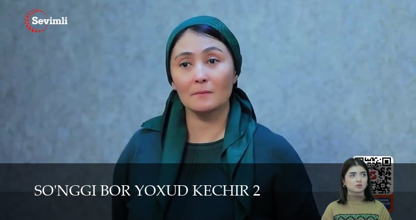 So`nggi bor yoxud Kechir (2 сезон, 2025) смотреть онлайн все серии подряд в хорошем качестве