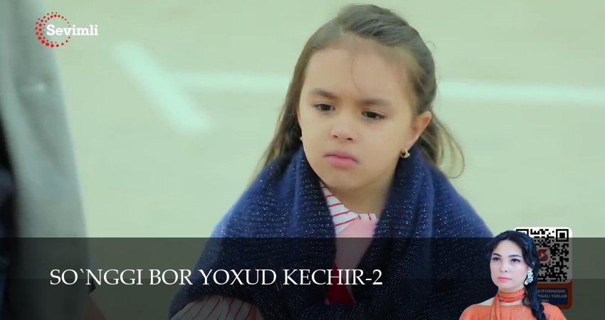 So`nggi bor yoxud Kechir (2 сезон, 1-149,150,151 серия) посмотреть бесплатно