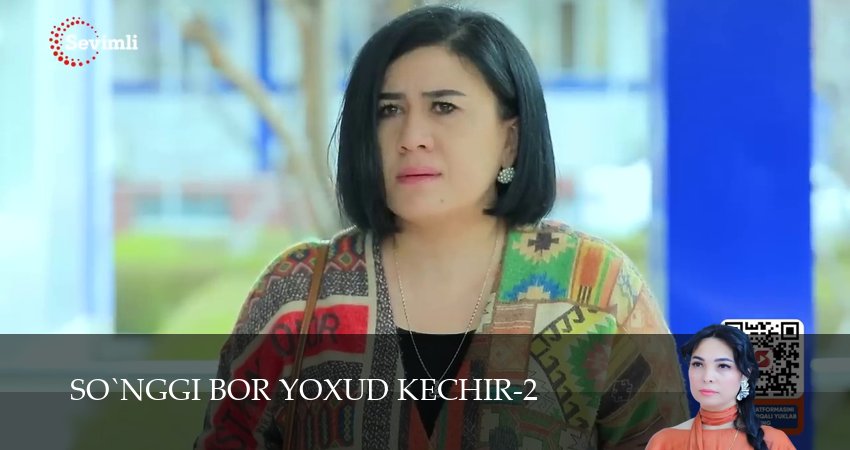 So`nggi bor yoxud Kechir (2 сезон, 1-149,150,151) все серии смотреть в хорошем качестве