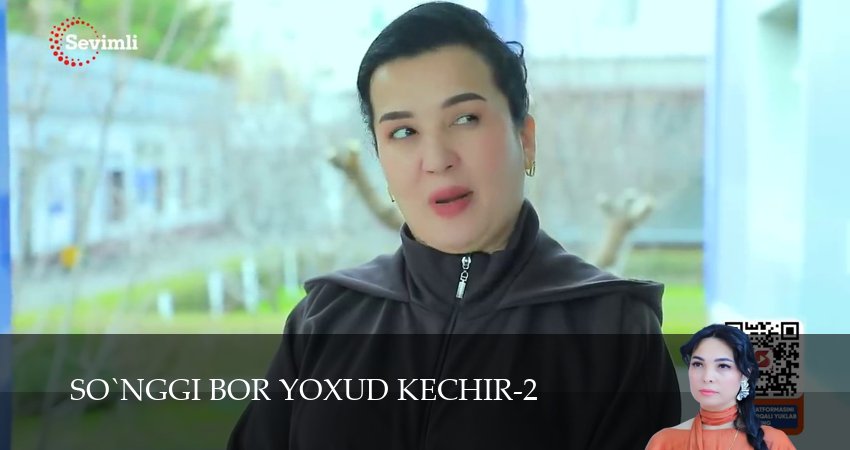 So`nggi bor yoxud Kechir (2 сезон, 1-149,150,151 серия) сериал смотреть онлайн