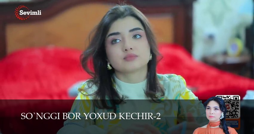 So`nggi bor yoxud Kechir (2 сезон, 1-149,150,151 серия) сериал (2026) смотреть онлайн полная версия