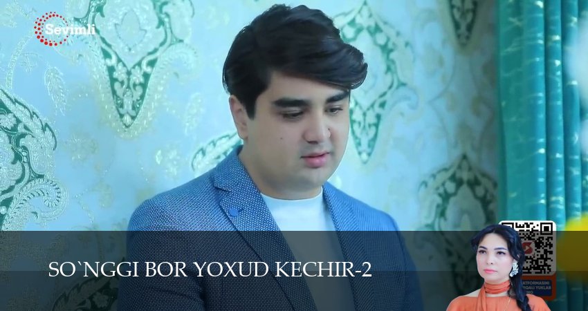 So`nggi bor yoxud Kechir (2 сезон, 1-149,150,151 серия) сериал (2026) смотреть полностью бесплатно